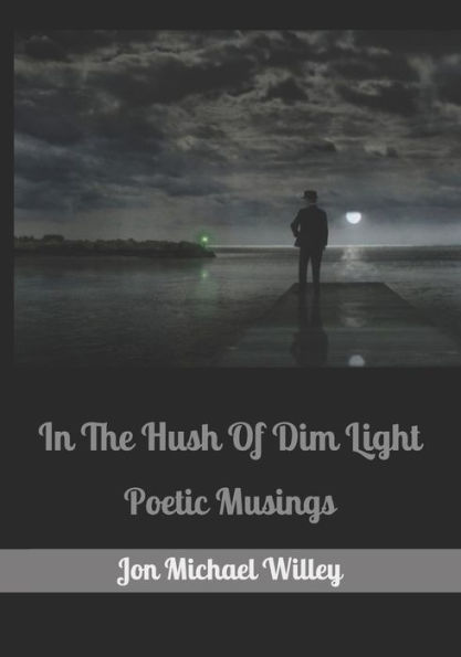 In The Hush Of Dim Light: Poetic Musings