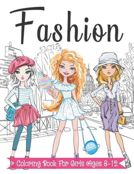 Fashion Coloring Book For Girls Ages 8-12: Fun and Stylish Fashion and Beauty Coloring Pages for Girls, Kids, Teens and Women with 55+ Fabulous Fashion Style