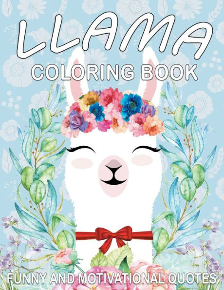 Llama Coloring Book: Cute Llama Designs with Funny and Motivational Quotes for Adult Relaxation and Stress Relief, Funny Gift Book for Llama Lovers.