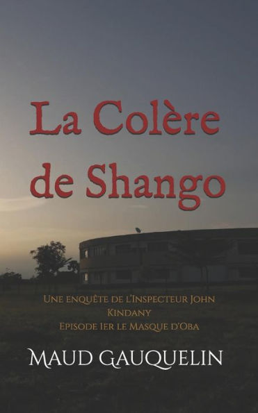 La Colère de Shango: Une enquête de l'Inspecteur John Kindany