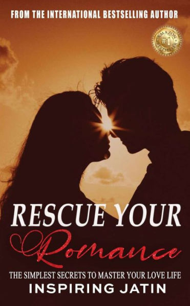 Rescue Your Romance: The Simplest Secrets To Master Your Love Life