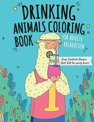 Download Drinking Animals Coloring Book Best Fun Coloring Gift Book For Party Lovers Adults Relaxation With Stress Relieving Animal Designs And Amazing Quick And Easy Cocktail Recipes By Sarv Books Paperback