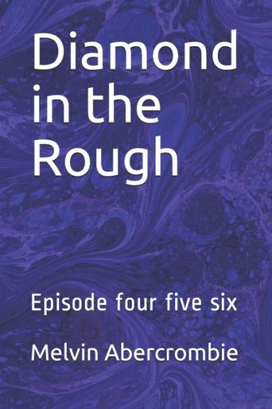 Diamond in the Rough: Episode four five six