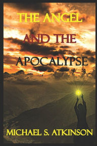Title: The Angel and the Apocalypse, Author: Michael S. Atkinson
