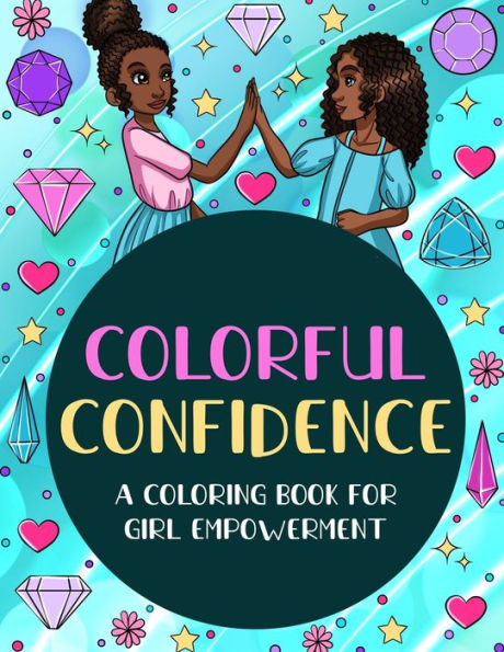 Colorful Confidence: A Coloring Book For Girl Empowerment