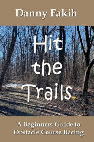 Title: Hit the Trails: A Beginners Guide to Obstacle Course Racing, Author: Danny Fakih