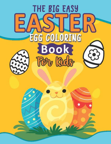 The Big Easy Easter Egg Coloring Book For Kids: Easy Easter Egg Drawings And Coloring Book For For Children, Happy Easter Eggs Coloring Activity Book For Preschoolers and Toddlers