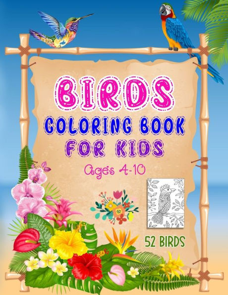 Birds Coloring Book for Kids: Ages 4-10, A Coloring Book with 52 Birds and Flowers Pattern Collection for Fun and Creativity, Bird Coloring Book for Children, Kids and Teens