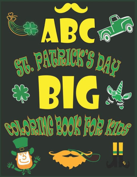 ABC St. Patrick's Day Big Coloring Book for Kids: An Alphabet Saint. Patrick's Day Coloring Activity Book for Toddlers, Preschool and Kids Ages 2-5 - Learning Alphabet for Preschool and Kindergarten - Simple Outline Image Coloring Pages