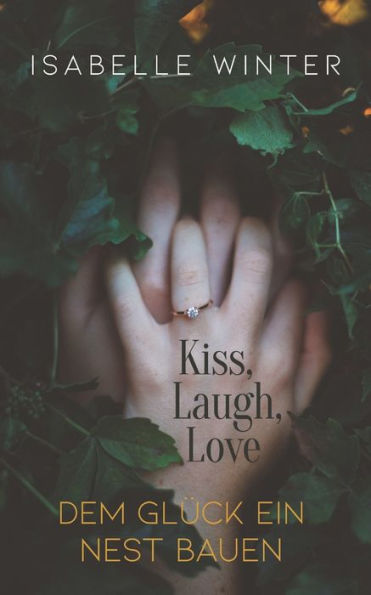 Kiss, Laugh, Love: Dem Glück ein Nest bauen