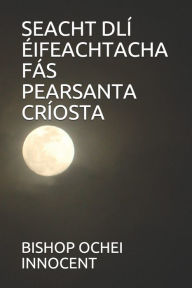 Title: SEACHT DLÍ ÉIFEACHTACHA FÁS PEARSANTA CRÍOSTA, Author: BISHOP OCHEI INNOCENT