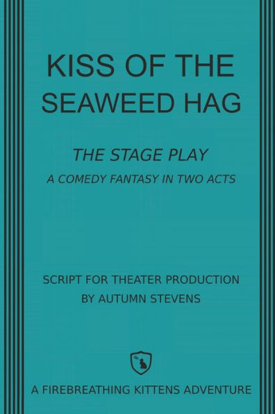 Kiss of the Seaweed Hag: The Stage Play: A Comedy Fantasy in Two Acts