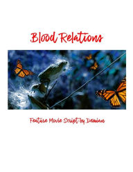 Title: Blood Relations: Feature Movie Script by Demian, Author: Demian