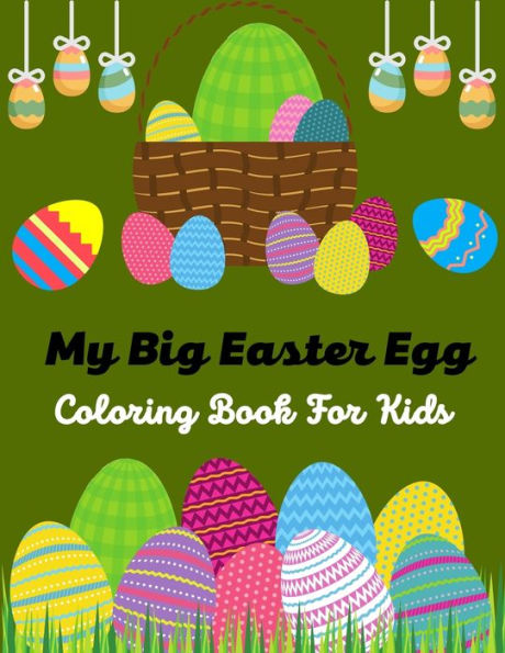 My Big Easter Egg Coloring book For Kids: A Fun Easter Egg Coloring Book of Easter Bunnies, Easter Eggs, Easter Baskets & chicken(Lovely Gifts for children's)