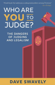 Title: Who Are You to Judge?: The Dangers of Judging and Legalism, Author: Dave Swavely