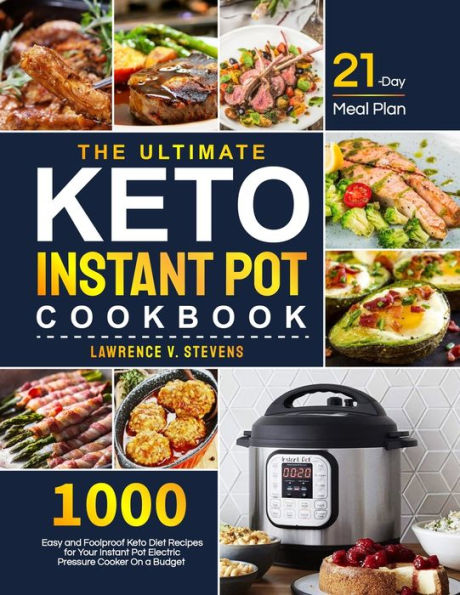 The Ultimate Keto Instant Pot Cookbook: 1000 Easy and Foolproof Keto Diet Recipes for Your Instant Pot Electric Pressure Cooker on a Budget 21-Day Meal Plan to Help You Manage Your Figure