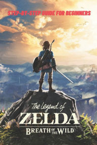 Title: The Legend of Zelda Breath of the Wild: Step-by-Step Guide for Beginners: Travel Game Guide, Author: NATHANIEL BANKS