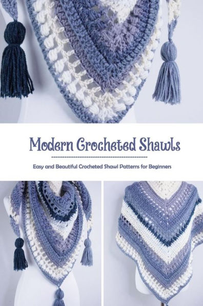 Modern Crocheted Shawls: Easy and Beautiful Crocheted Shawl Patterns for Beginners: Crochet for Beginners