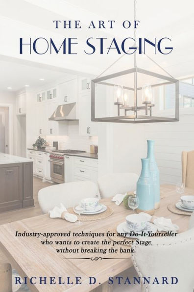 The Art of Home Staging: Industry approved techniques for any Do It Yourselfer who wants to create the perfect Stage without breaking the Bank.
