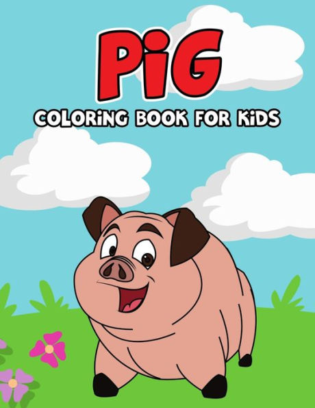 Pig Coloring Book for Kids: Cute, Fun and Unique Coloring Activity Book for Beginner, Toddler, Preschooler & Kids Ages 4-8