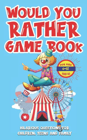 Would You Rather Game Book For Kids 6-12 Years Old: Hilarious Questions For Children, Teens And Family Excuse Me For Funny Silly Questions That Makes You LOL Edition