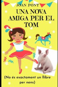Title: UNA NOVA AMIGA PER EL TOM: No és exactament un llibre per nens, Author: Joan Pont Galmés