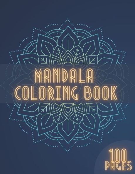 Mandala Coloring Book: An Adult Coloring Book Featuring 100 Beautiful Mandalas for Stress Relief and Relaxation