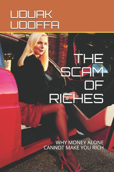THE SCAM OF RICHES: WHY MONEY ALONE CANNOT MAKE YOU RICH