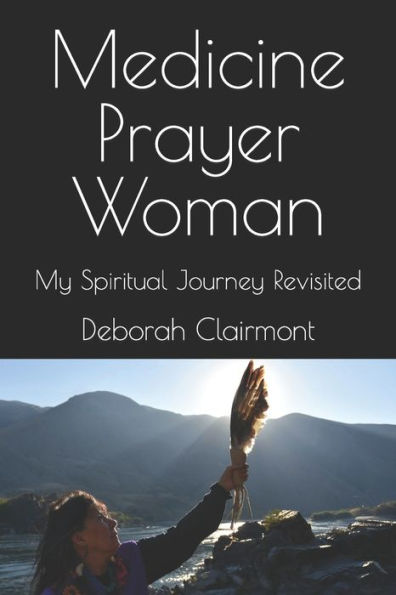 Medicine Prayer Woman: My Spiritual Journey Revisited