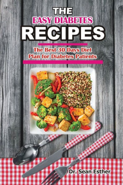 The Easy Diabetes Recipes: The Best 30 Days Diet Plan for Diabetes Patients