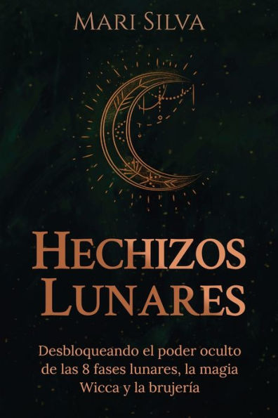 Hechizos lunares: Desbloqueando el poder oculto de las 8 fases lunares, la magia Wicca y brujería