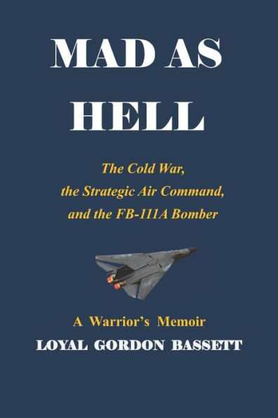 MAD AS HELL: The Cold War, the Strategic Air Command, and the FB-111A Bomber