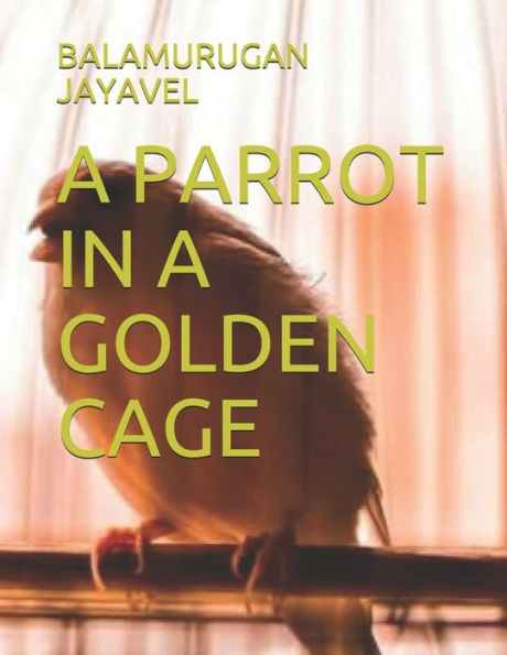 A PARROT IN A GOLDEN CAGE
