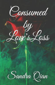 Title: Consumed by Love's Loss, Author: Sandra Qian