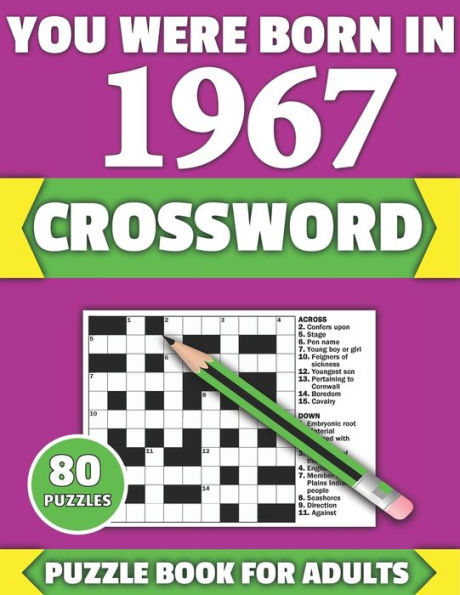 You Were Born In 1967: Crossword: Brain Teaser Large Print 80 Crossword Puzzles With Solutions For Holiday And Travel Time Entertainment Of All Adult Mums Dads And Senior Grandparents Who Were Born In 1967
