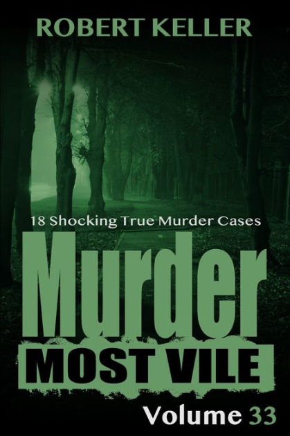 Murder Most Vile Volume 33: 18 Shocking True Crime Murder Cases by ...