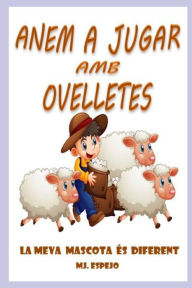 Title: ANEM A JUGAR AMB OVELLETES: LA MEVA MASCOTA ÉS DIFERENT, Author: MJ ESPEJO