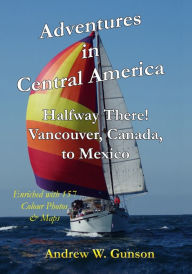 Title: Adventures In Central America.: Halfway There! Vancouver Canada to Mexico., Author: Andrew W. Gunson