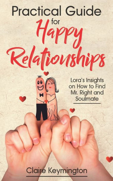 Practical Guide for Happy Relationships: Lora's Insights on How to Find Mr. Right and Soulmate