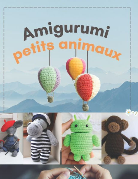 Amigurumi petits animaux: 15 modï¿½les de crochet pour rï¿½aliser des petites crï¿½atures