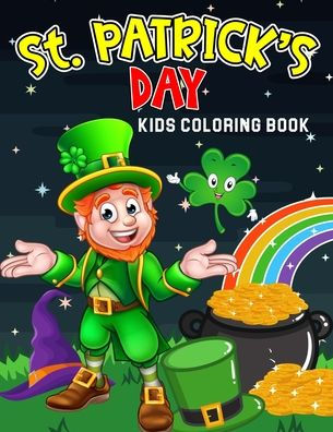 St. Patrick's Day Kids Coloring Book: Happy Saint Patrick's Day Coloring Activity Book for Toddler/ Preschooler and Kids Ages 4-8 Gift for Boys & Girls