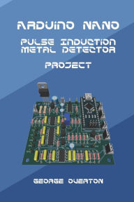 Title: Arduino Nano Pulse Induction Metal Detector Project, Author: George Overton
