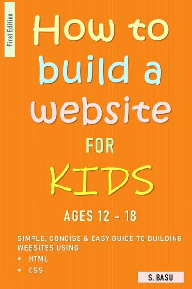 How To Build A Website For Kids AGES 12 - 18: Simple, Concise & Easy Guide To Building Websites Using HTML & CSS