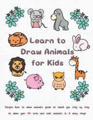 Title: Learn to Draw Animals for Kids: Simple How to Draw Animals Guide to Teach You Step by Step to Draw Your 40 Cute and Cool Animals In 6 Easy Steps, Author: Jay T