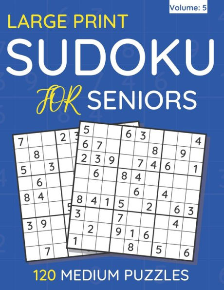 Large Print Sudoku For Seniors: 120 Medium Puzzles For Adults & Seniors (Volume: 5)