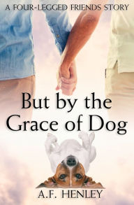 Title: But by the Grace of Dog, Author: A.F. Henley