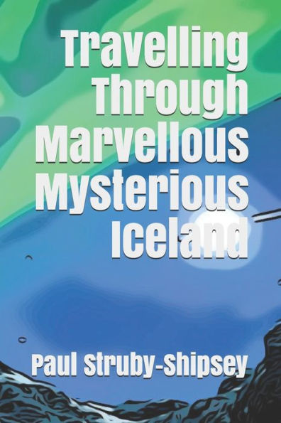 Travelling Through Marvellous Mysterious Iceland