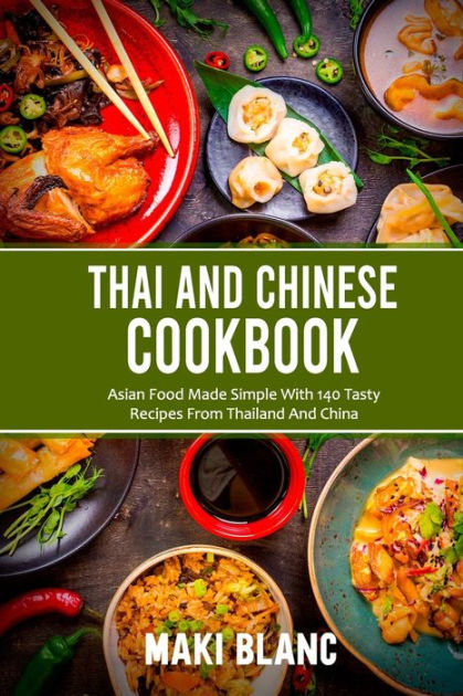Thai And Chinese Cookbook: Asian Food Made Simple With 140 Tasty ...