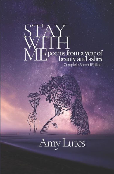 STAY WITH ME: poems from a year of beauty and ashes