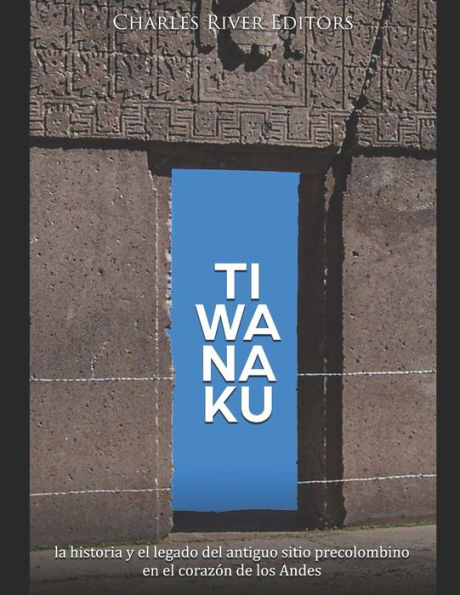 Tiwanaku: la historia y el legado del antiguo sitio precolombino en el corazï¿½n de los Andes